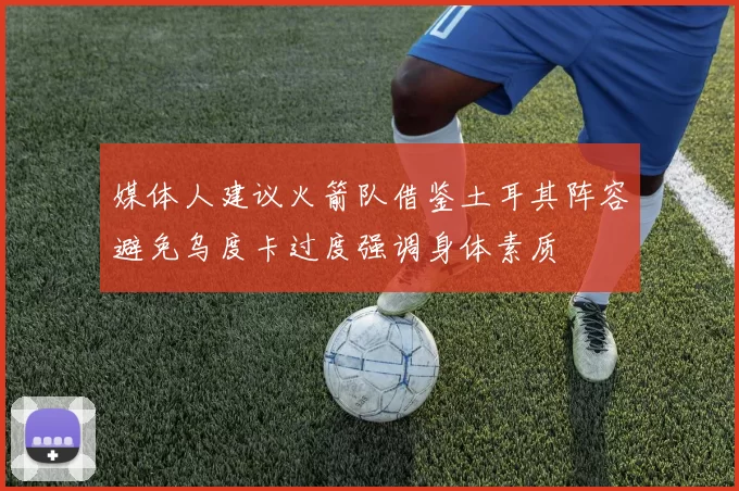媒体人建议火箭队借鉴土耳其阵容避免乌度卡过度强调身体素质